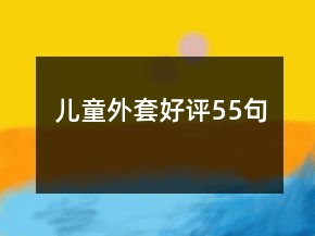 兒童外套好評(píng)55句