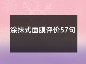 涂抹式面膜評(píng)價(jià)57句