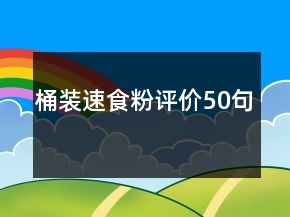 桶裝速食粉評(píng)價(jià)50句