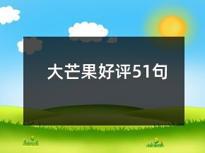 大芒果好評(píng)51句
