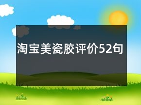 淘寶美瓷膠評價52句