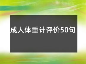 成人體重計(jì)評(píng)價(jià)50句