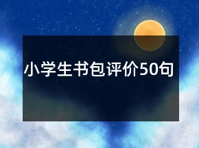 小學(xué)生書包評價(jià)50句