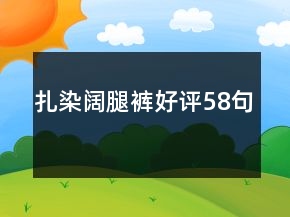 扎染闊腿褲好評(píng)58句