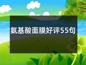 氨基酸面膜好評(píng)55句