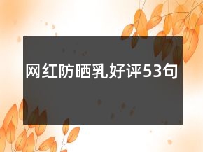 網(wǎng)紅防曬乳好評(píng)53句