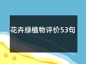花卉綠植物評(píng)價(jià)53句