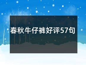 春秋牛仔褲好評(píng)57句