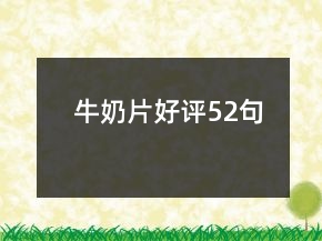 牛奶片好評(píng)52句