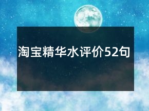 淘寶精華水評價52句