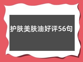 護(hù)膚美膚油好評56句