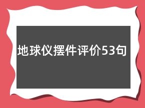 地球儀擺件評(píng)價(jià)53句