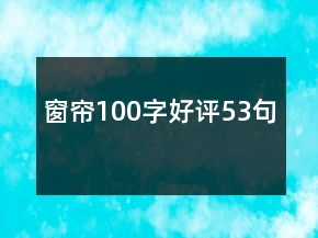 窗簾100字好評(píng)53句