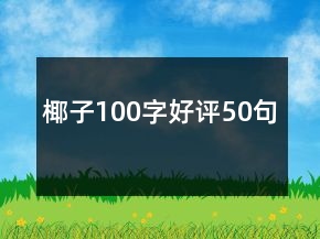 椰子100字好評(píng)50句