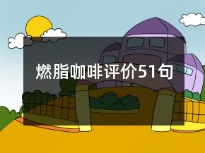燃脂咖啡評(píng)價(jià)51句