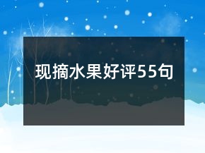 現(xiàn)摘水果好評55句