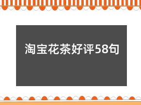 淘寶花茶好評(píng)58句