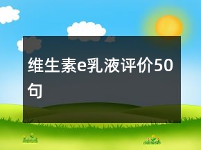 維生素e乳液評價(jià)50句