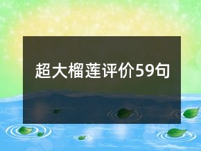 超大榴蓮評(píng)價(jià)59句