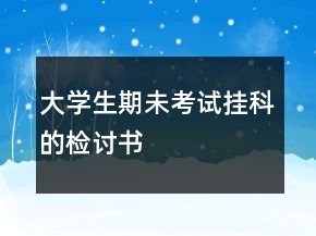 大學生期未考試掛科的檢討書