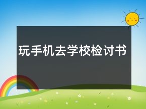 玩手機(jī)去學(xué)校檢討書