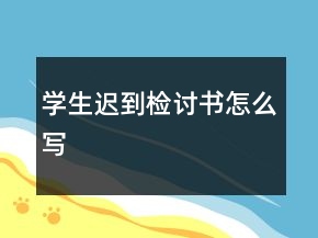 學(xué)生遲到檢討書(shū)怎么寫(xiě)