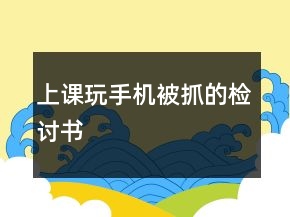 上課玩手機(jī)被抓的檢討書