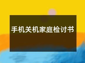 手機(jī)關(guān)機(jī)家庭檢討書