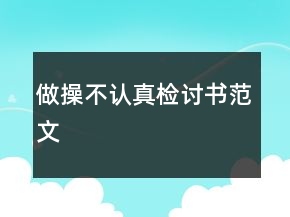 做操不認(rèn)真檢討書(shū)范文