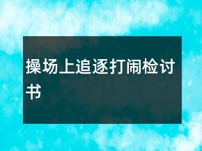 操場(chǎng)上追逐打鬧檢討書