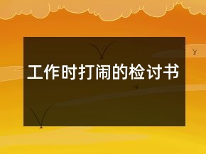 工作時(shí)打鬧的檢討書(shū)