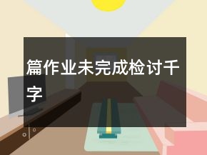篇作業(yè)未完成檢討千字