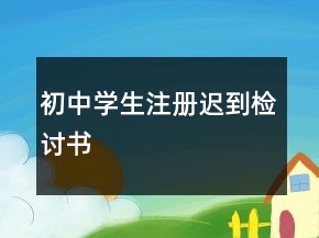 初中學(xué)生注冊(cè)遲到檢討書(shū)