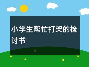 小學(xué)生幫忙打架的檢討書