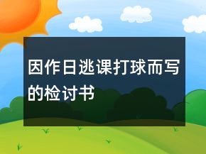 因作日逃課打球而寫的檢討書