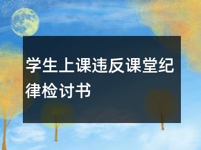 學(xué)生上課違反課堂紀(jì)律檢討書