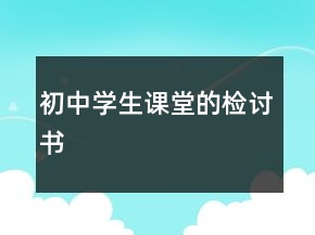 初中學(xué)生課堂的檢討書(shū)