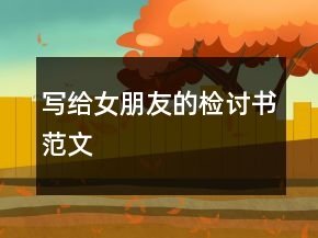 寫(xiě)給女朋友的檢討書(shū)范文