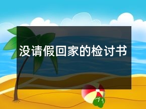 沒(méi)請(qǐng)假回家的檢討書