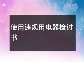 使用違規(guī)用電器檢討書(shū)
