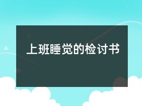 上班睡覺(jué)的檢討書(shū)
