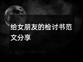 給女朋友的檢討書(shū)范文分享