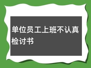 單位員工上班不認(rèn)真檢討書