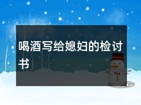 喝酒寫給媳婦的檢討書
