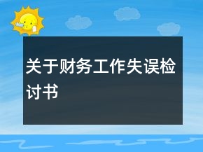 關(guān)于財(cái)務(wù)工作失誤檢討書