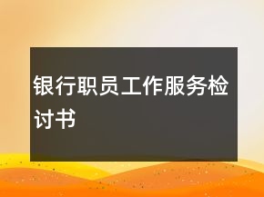 銀行職員工作服務(wù)檢討書