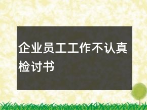 企業(yè)員工工作不認真檢討書