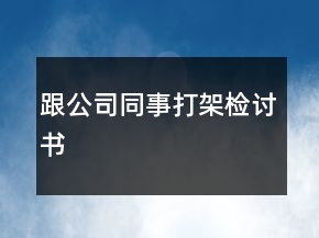 跟公司同事打架檢討書