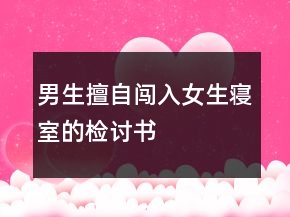 男生擅自闖入女生寢室的檢討書