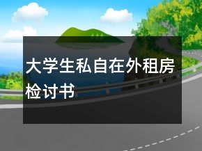 大學(xué)生私自在外租房檢討書